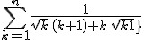 \sum_{k=1}^{n}{{{1}\over{\sqrt{k}\,\left(k+1\right)+k\,\sqrt{k+1}}} }